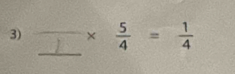 times  5/4 = 1/4 
_