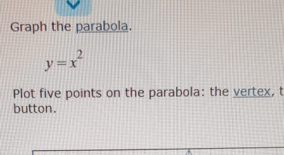 Graph the parabola.
y=x^2
Plot five points on the parabola: the vertex, t 
button.