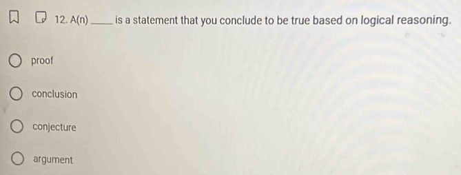 A(n) _ is a statement that you conclude to be true based on logical reasoning.
proof
conclusion
conjecture
argument