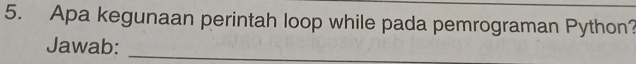 Apa kegunaan perintah loop while pada pemrograman Python? 
Jawab:_