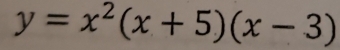 y=x^2(x+5)(x-3)