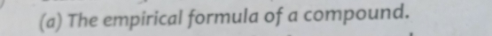 The empirical formula of a compound.