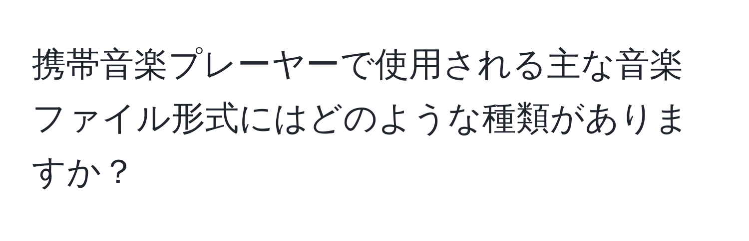 携帯音楽プレーヤーで使用される主な音楽ファイル形式にはどのような種類がありますか？