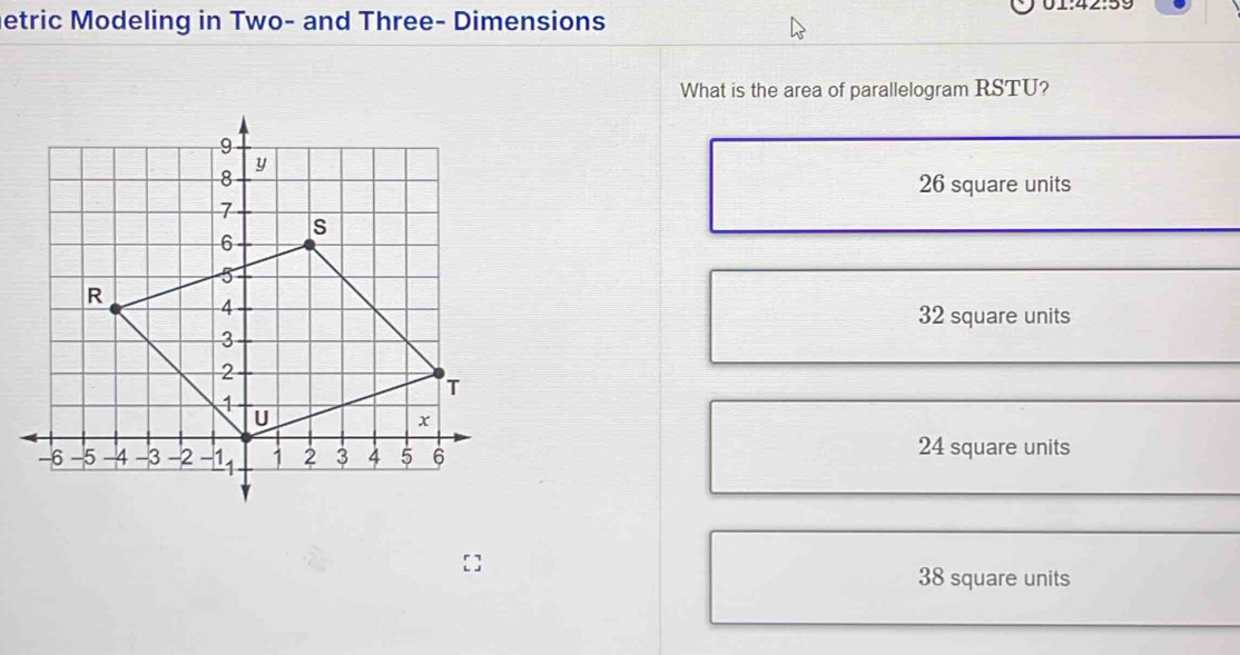 42:39
etric Modeling in Two- and Three- Dimensions
What is the area of parallelogram RSTU?
26 square units
32 square units
24 square units
38 square units