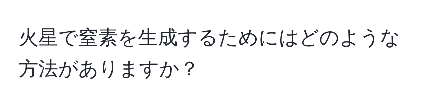 火星で窒素を生成するためにはどのような方法がありますか？