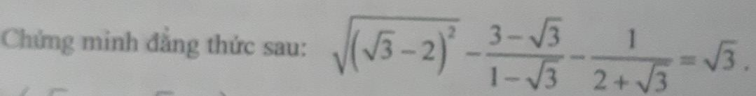 Chứng minh đẳng thức sau: sqrt((sqrt 3)-2)^2- (3-sqrt(3))/1-sqrt(3) - 1/2+sqrt(3) =sqrt(3).