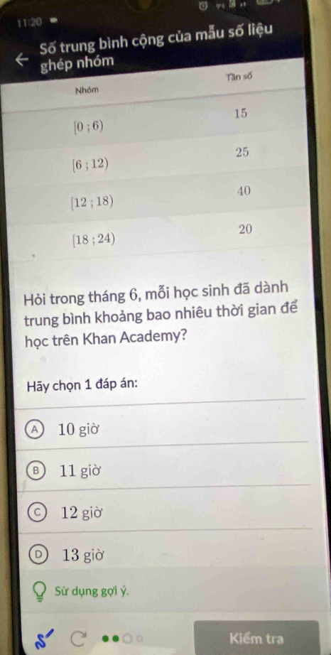 Hỏi trong tháng 6, mỗi học sinh đã
trung bình khoảng bao nhiêu thời gian để
học trên Khan Academy?
Hãy chọn 1 đáp án:
10 giờ
11 giờ
12 giờ
13 giờ
Sử dụng gợi ý.
Kiểm tra