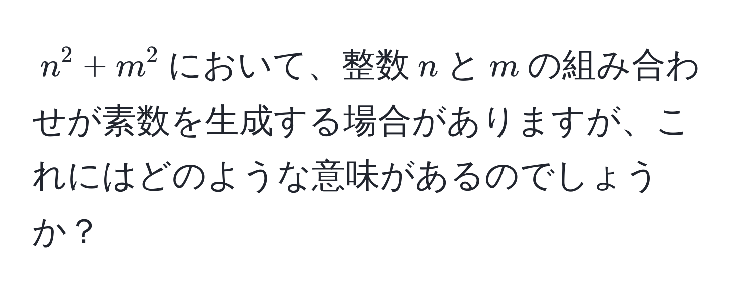 $n^2 + m^2$において、整数$n$と$m$の組み合わせが素数を生成する場合がありますが、これにはどのような意味があるのでしょうか？