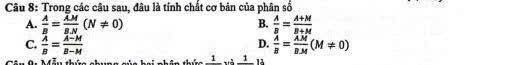 Trong các câu sau, đâu là tính chất cơ bản của phân shat o
A.  A/B = AM/BN (N!= 0) B.  A/B = (A+M)/B+M 
D.
C.  lambda /B = (A-M)/B-M   lambda /B = lambda M/BM (M!= 0)
thức 1 . _ 1 1à