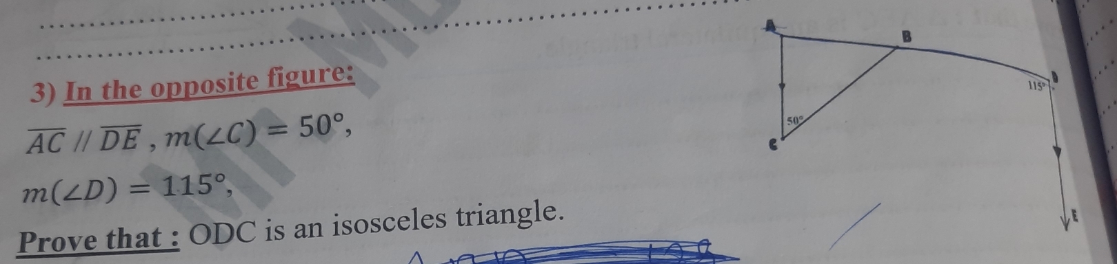 In the opposite figure:
overline ACparallel overline DE,m(∠ C)=50°,
m(∠ D)=115°,
Prove that : ODC is an isosceles triangle.