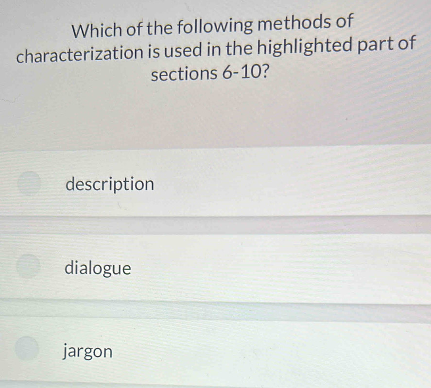 Which of the following methods of
characterization is used in the highlighted part of
sections 6-10?
description
dialogue
jargon