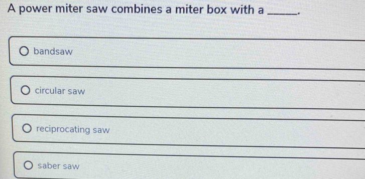 A power miter saw combines a miter box with a _'
_
bandsaw
_
_
_
circular saw
_
_
_
reciprocating saw
_
_
_
saber saw