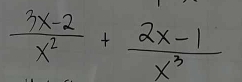  (3x-2)/x^2 + (2x-1)/x^3 