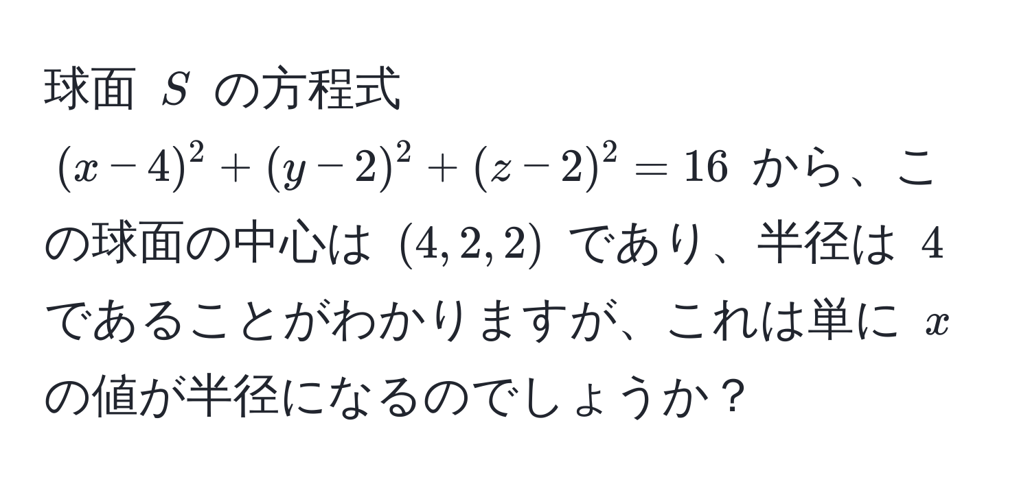 球面 $S$ の方程式 $(x-4)^2+(y-2)^2+(z-2)^2=16$ から、この球面の中心は $(4, 2, 2)$ であり、半径は $4$ であることがわかりますが、これは単に $x$ の値が半径になるのでしょうか？