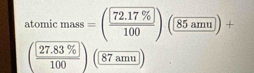 at omicmass=( (72.17% )/100 )(85amu)+
(frac  27.83% 100) 87 amu 
frac ^ _ 