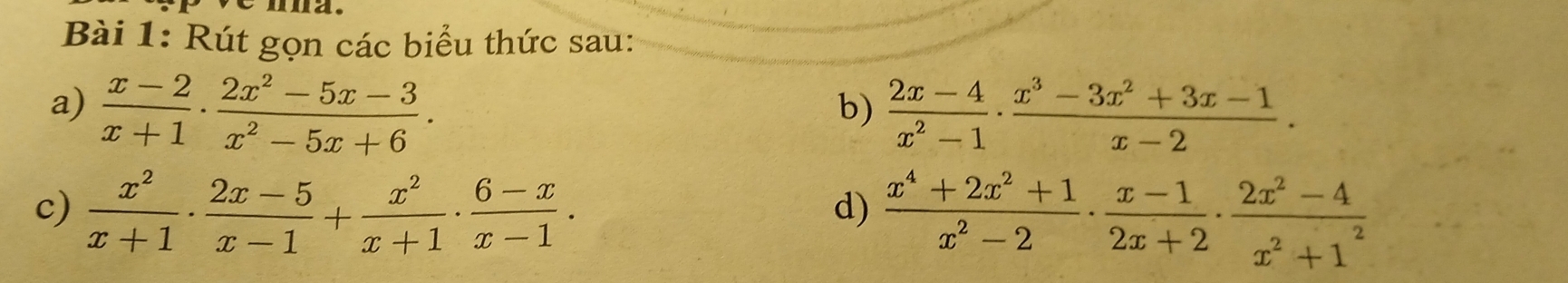 Rút gọn các biểu thức sau: 
a)  (x-2)/x+1 ·  (2x^2-5x-3)/x^2-5x+6 ·  (2x-4)/x^2-1 ·  (x^3-3x^2+3x-1)/x-2 . 
b) 
c)  x^2/x+1 ·  (2x-5)/x-1 + x^2/x+1 ·  (6-x)/x-1 . 
d)  (x^4+2x^2+1)/x^2-2 ·  (x-1)/2x+2 ·  (2x^2-4)/x^2+1^2 