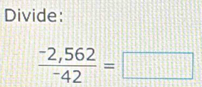 Divide:
frac -2,562^-42=□