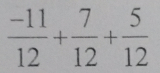  (-11)/12 + 7/12 + 5/12 