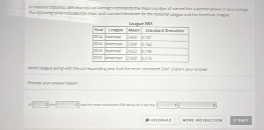 casetall cusstss E eamed cun average) represents the meam number of eamed hits a pitcher allows in nine innings 
The fllowing be intludes the mean and standand devation for the National League and the American League. 
With eaue along with the comesponding year had the most consistent BBA? Explain your anower 
Prosonte your arover datisr 
= # ad thr men asmten BBA (beaude Kites die _  
5 
MORE INSTRUCTION