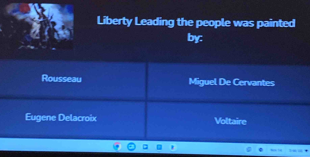 Liberty Leading the people was painted
by:
Rousseau Miguel De Cervantes
Eugene Delacroix Voltaire