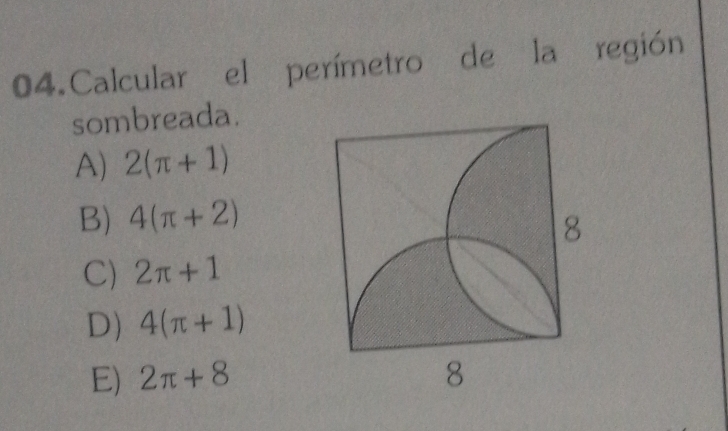 Calcular el perímetro de la región
sombreada.
A) 2(π +1)
B) 4(π +2)
C) 2π +1
D) 4(π +1)
E) 2π +8