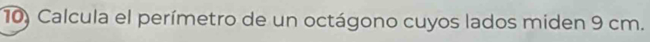 Calcula el perímetro de un octágono cuyos lados miden 9 cm.
