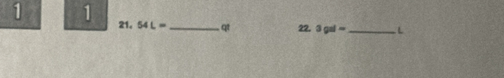 1 1 21. 54L= _ 
qt 22. 3gal= _ L