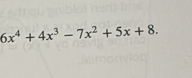 6x^4+4x^3-7x^2+5x+8.