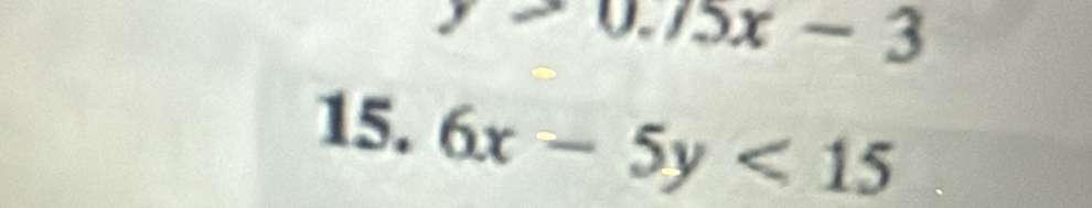 y=0.75x-3
15. 6x-5y<15</tex>