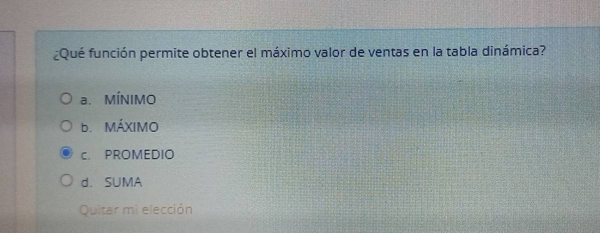 ¿Qué función permite obtener el máximo valor de ventas en la tabla dinámica?
a. MÍNIMO
b. MÁXIMO
c. PROMEDIO
d. SUMA
Quitar mi elección