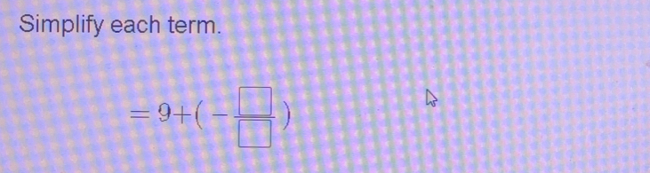 Simplify each term.
=9+(- □ /□  )