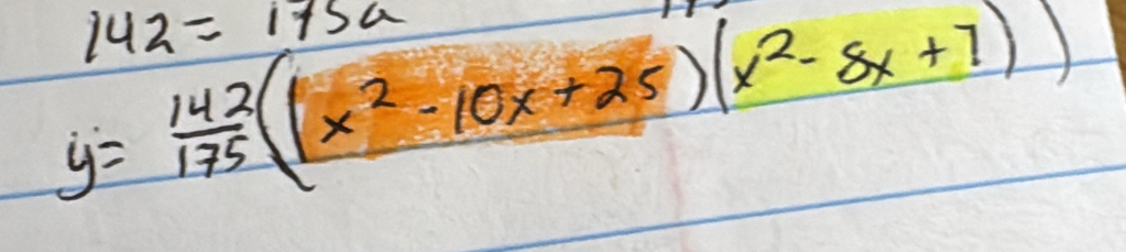 142=175a
y= 142/175 (x^2-10x+25)(x^2-8x+7))