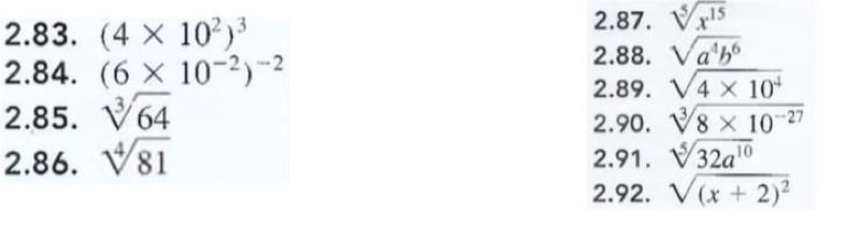 (4* 10^2)^3
2.87. sqrt[5](x^(15))
2.88. sqrt(a^4b^6)
2.84. (6* 10^(-2))^-2
2.89. sqrt(4* 10^4)
2.85. sqrt[3](64) sqrt[3](8* 10^(-27))
2.90. 
2.86. sqrt[4](81) 2.91. sqrt[5](32a^(10))
2.92. sqrt((x+2)^2)