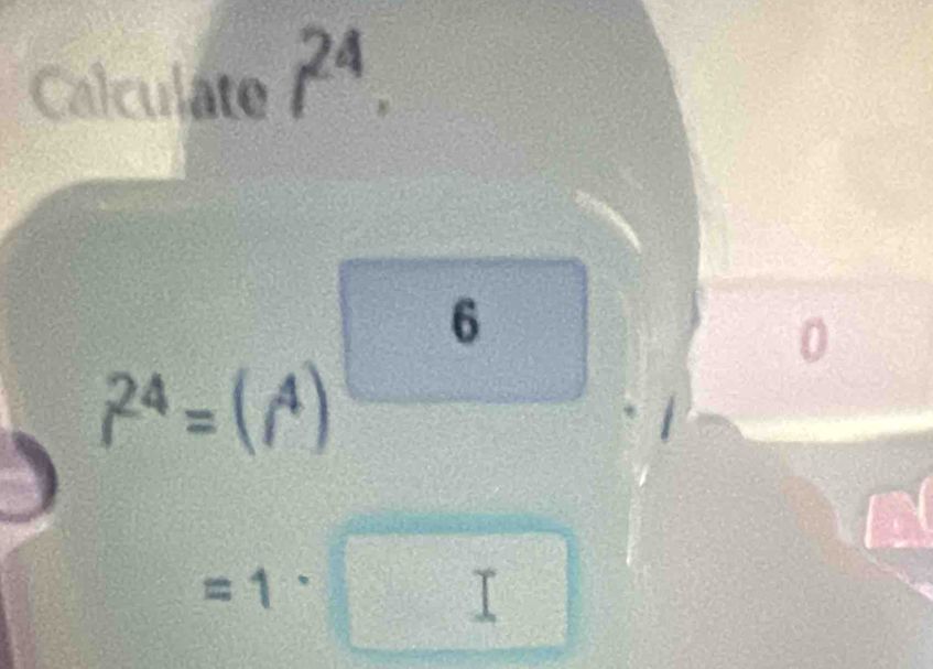 Calculate t^(24).
6
0
r^(24)=((A)
=1·  3/5 2x, frac ,