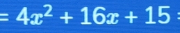 =4x^2+16x+15 :