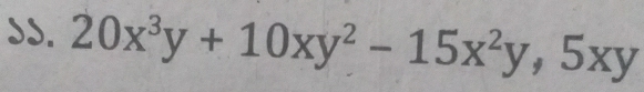 SS. 20x^3y+10xy^2-15x^2y, 5xy