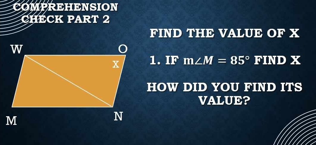 OMPREHENSION 
CHECK PART 2 
FIND THE VALUE OF X
1. IF m∠ M=85° FIND X
HOW DID YOU FIND ITS 
VALUE?