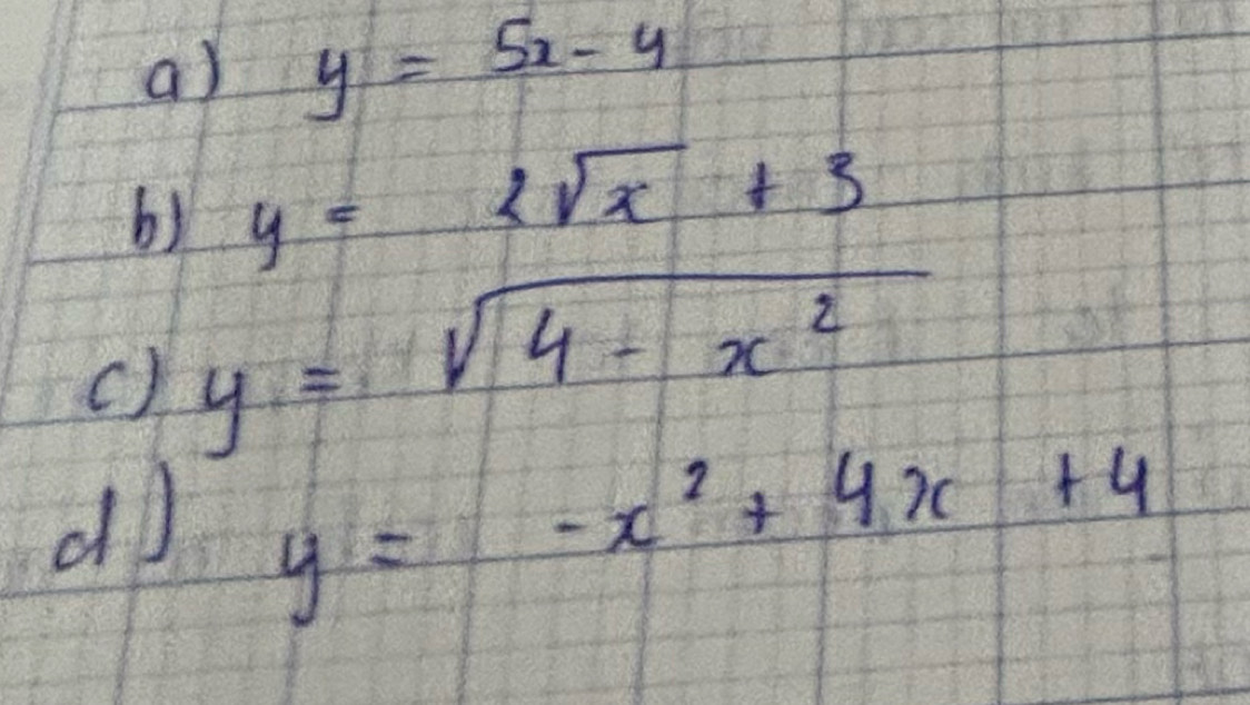 y=5x-4
b) y=2sqrt(x)+3
() y=sqrt(4-x^2)
do y=-x^2+4x+4