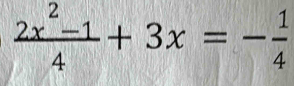  (2x^2-1)/4 +3x=- 1/4 