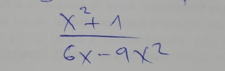  (x^2+1)/6x-9x^2 