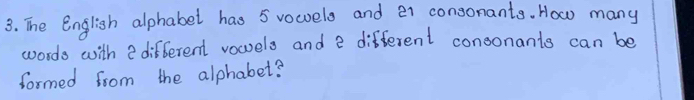 The English alphabet has 5 vowels and e1 consonants. How many 
words with ? different vocuels and e different consonants can be 
formed from the alphabet?