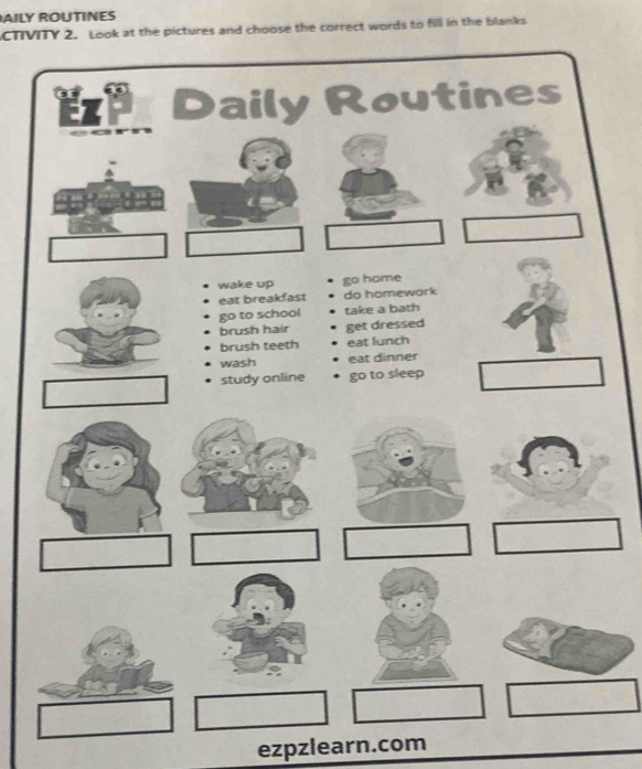 AILY ROUTINES 
CTIVITY 2. Look at the pictures and choose the correct words to fill in the blanks 
ezpzlearn.com