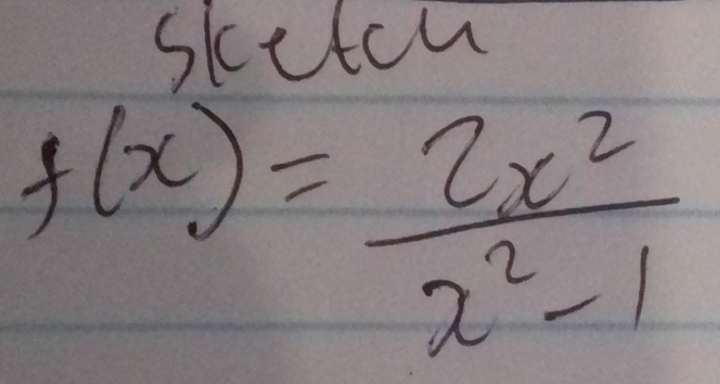 sketcu
f(x)= 2x^2/x^2-1 