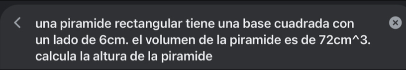 una piramide rectangular tiene una base cuadrada con 
un lado de 6cm. el volumen de la piramide es de 72cm^3. 
calcula la altura de la piramide