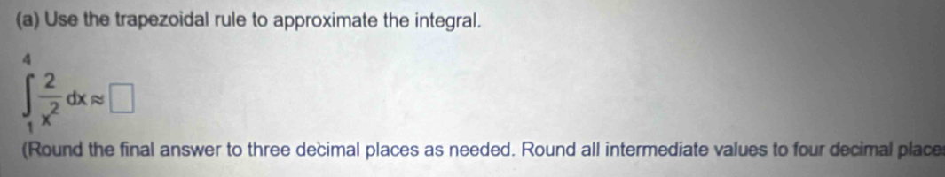 Use the trapezoidal rule to approximate the integral.
∈tlimits _1^(2frac 2)x^2dxapprox □
(Round the final answer to three decimal places as needed. Round all intermediate values to four decimal place