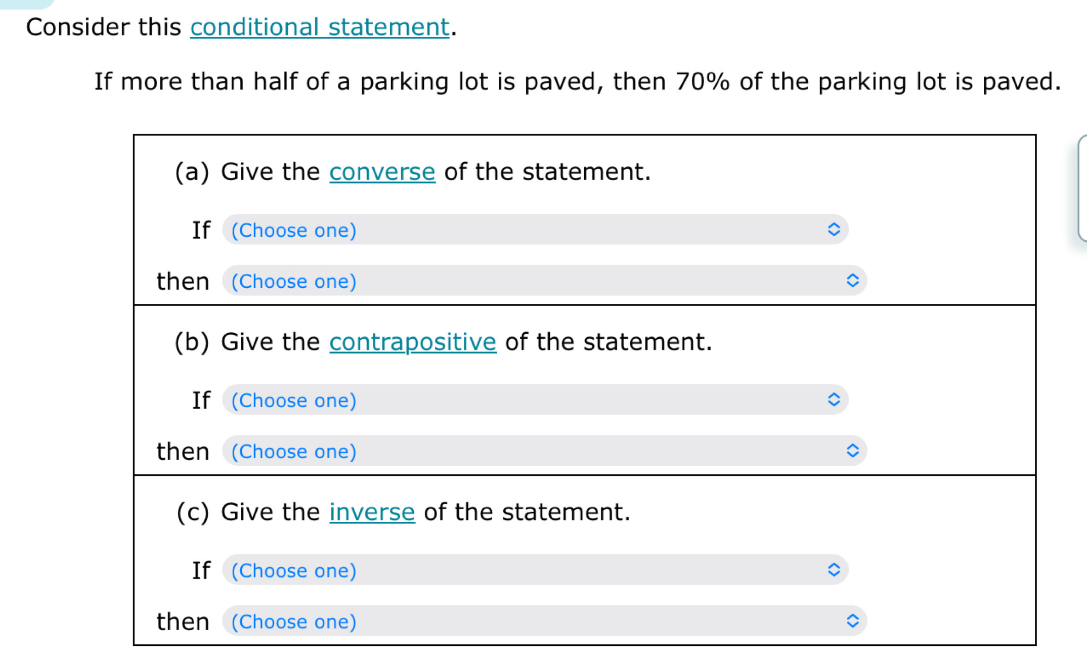 Consider this conditional statement. 
If more than half of a parking lot is paved, then 70% of the parking lot is paved.