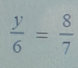  y/6 = 8/7 