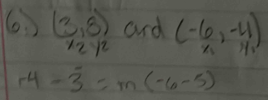 (3,8) and (-6,-4)
1212
-4-3=m(-6-5)