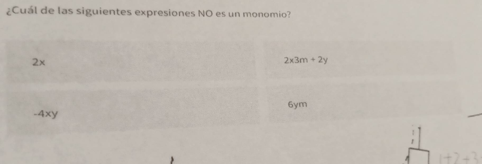 ¿Cuál de las siguientes expresiones NO es un monomio?
2x
2x3m+2y
6ym
-4xy