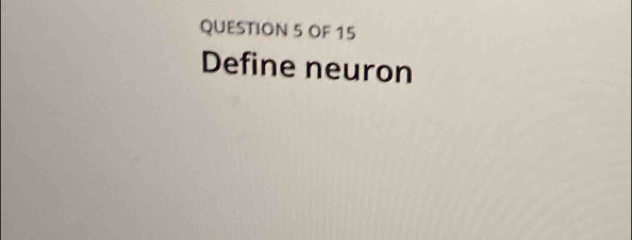 OF 15 
Define neuron